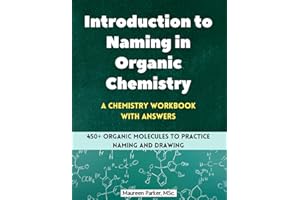 Introduction to Naming in Organic Chemistry: A Chemistry Workbook with Answers: 450+ Organic Molecules to Practice Naming and