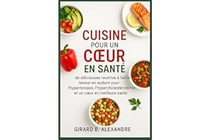 Cuisine pour un cœur en santé: de délicieuses recettes à faible teneur en sodium pour l'hypertension, l'hypercholestérolémie 