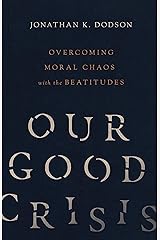 Our Good Crisis: Overcoming Moral Chaos with the Beatitudes Kindle Edition