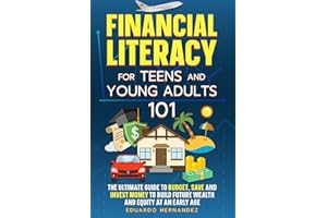 Financial Literacy for Teens and Young Adults 101: The Ultimate Guide to Budget, Save and Invest Money to Build Future Wealth