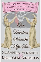 Our Heroines Brave the High Seas (The Misadventures of a Titian-Haired Goddess and an Outrageous Hellion Book 3) Kindle Edition