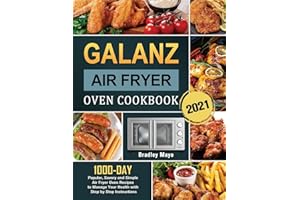 Galanz Air Fryer Oven Cookbook 2021: 1000-Day Popular, Savory and Simple Air Fryer Oven Recipes to Manage Your Health with Step by Step Instructions