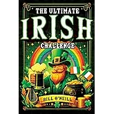 The Ultimate Irish Challenge: Sayings, History and Absurdities About Ireland and the Irish People (Perfect Irish Gift)