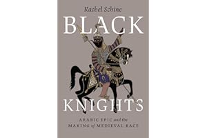 Black Knights: Arabic Epic and the Making of Medieval Race