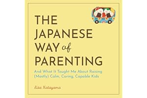 The Japanese Way of Parenting: And What It Taught Me About Raising (Mostly) Calm, Caring, Capable Kids