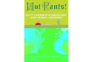 Hot Pants: Do-It-Yourself Gynecology and Herbal Remedies