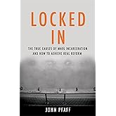 Locked In: The True Causes of Mass Incarceration-and How to Achieve Real Reform