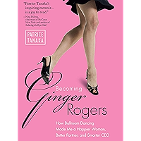Becoming Ginger Rogers: How Ballroom Dancing Made Me a Happier Woman, Better Partner, and Smarter CEO book cover Becoming Ginger Rogers: How Ballroom Dancing Made Me a Happier Woman, Better Partner, and Smarter CEO book cover