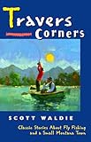 Travers Corners: Classic Stories About Fly Fishing and a Small Montana Town