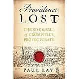 Providence Lost: The Rise and Fall of Cromwell's Protectorate (A Year In . . .)