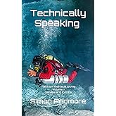 Technically Speaking: Talks on Technical Diving Volume 1: Genesis and Exodus