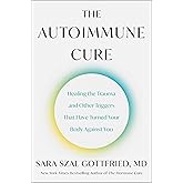 The Autoimmune Cure: Healing the Trauma and Other Triggers That Have Turned Your Body Against You