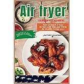 The Easy Air Fryer Cookbook for Beginners: Days of Quick & Easy Recipes with Tips and Tricks for Healthy Frying 2023