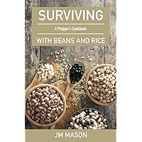 Surviving With Beans And Rice: A Prepper's Cookbook