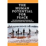 The Human Potential for Peace: An Anthropological Challenge to Assumptions about War and Violence