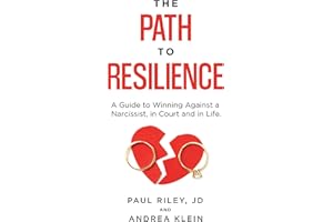 The Path to Resilience: A Guide to Winning Against a Narcissist, in Court and in Life