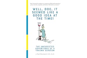 Well, Doc, It Seemed Like a Good Idea At The Time!: The Unexpected Adventures of a Trauma Surgeon