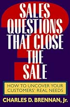 Sales Questions That Close the Sale: How to Uncover Your Customers' Real Needs