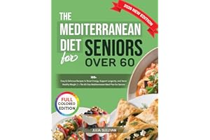 The Mediterranean Diet for Seniors over 60: 100+ Easy & Delicious Recipes to Boost Energy, Support Longevity, and Savor Healt