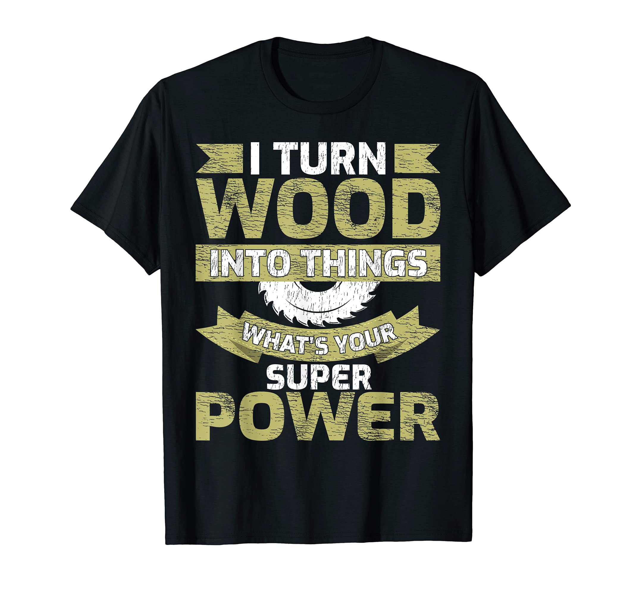 Funny I Turn Wood Into Things What's Your Superpower T-Shirt — image 1