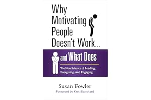 Why Motivating People Doesn't Work . . . and What Does: The New Science of Leading, Energizing, and Engaging