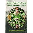From the Green Man to Jesus: The Origin and Evolution of the Christ Myth