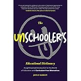 The Unschooler's Educational Dictionary: A Lighthearted Introduction to the World of Education and Curriculum-Free Alternativ