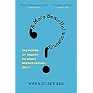 A More Beautiful Question: The Power of Inquiry to Spark Breakthrough Ideas