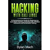 Hacking with Kali Linux: A Comprehensive Guide for Beginners to Learn Basic Hacking, Cybersecurity, Wireless Networks, and Penetration Testing