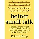 Better Small Talk: Talk to Anyone, Avoid Awkwardness, Generate Deep Conversations, and Make Real Friends (How to be More Lika