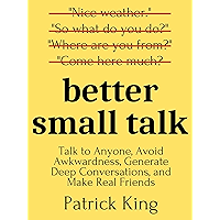 Better Small Talk: Talk to Anyone, Avoid Awkwardness, Generate Deep Conversations, and Make Real Friends (How to be More… book cover Better Small Talk: Talk to Anyone, Avoid Awkwardness, Generate Deep Conversations, and Make Real Friends (How to be More… book cover