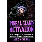 Pineal Gland Activation: How To Use Your Third Eye To Achieve Higher Consciousness