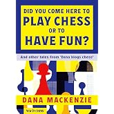 Did You Come Here to Play Chess or to Have Fun?: And other tales from 'Dana blogs ches'