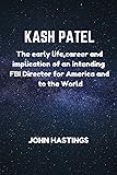 KASH PATEL: The early life,career and implication