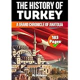 The History of Turkey: A Grand Chronicle of Anatolia (History of Turkey Books)