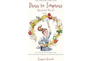 Dress to Impress (Your Salad, That Is!): Your Flavorful, Fun (and Slightly Sassy) Guide to Homemade Vinaigrettes and Salad Dr