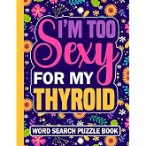 I&rsquo;m Too Sexy For My Thyroid Word Search Puzzle Book: Funny Thyroid Surgery Care Package Recovery Gifts for Adults (100 Puzzles) Post Op Thyroidectomy ... (8.5 x 11) Thyroid Removal Surgery Gag Gift