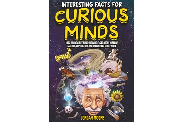 Interesting Facts For Curious Minds: 1572 Random But Mind-Blowing Facts About History, Science, Pop Culture And Everything In Between