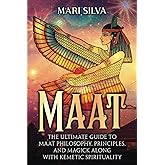 Maat: The Ultimate Guide to Maat Philosophy, Principles, and Magick along with Kemetic Spirituality (Spiritual Philosophies)