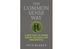 The Common Sense Way: A New Way to Think About Leading and Organizing (Leadership Books by Pete Blaber)