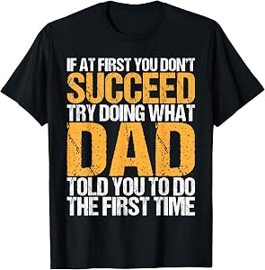 Funny If At First You Don't Succeed Try Doing What Dad T-Shirt