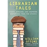 Librarian Tales: Funny, Strange, and Inspiring Dispatches from the Stacks