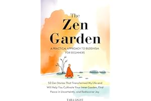 The Zen Garden: A Practical Approach to Buddhism For Beginners. 50 Zen Stories That Transformed My Life and Will Help You Cul