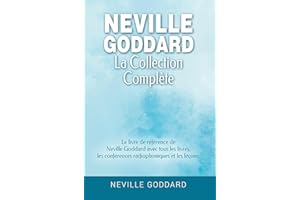 Neville Goddard - La collection complète: Le livre de référence de Neville Goddard avec tous les livres, les conférences radi