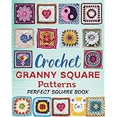 Crochet Granny Square Patterns - Perfect Square Book: A Collection of 46 Beautiful and Easy Crochet Squares for Beginners and Advanced Crafters