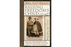 Raising Freedom's Child: Black Children and Visions of the Future after Slavery (American History and Culture Book 6)