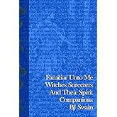 Familiar Unto Me: Witches Sorcerers and Their Spirit Companions