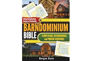Barndominium Bible: Floor Plans, 3D Renderings, and Proven Strategies to Design Your Dream Home on a Budget - Without Giving Up Style, Comfort, or Functionality