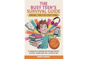 The Busy Teen's Survival Guide: Finding Time for Everything: A teenager's handbook for balancing school, work and just having fun.