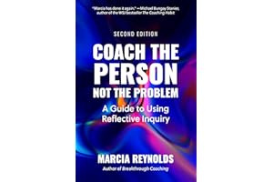 Coach the Person, Not the Problem, Second Edition: A Guide to Using Reflective Inquiry